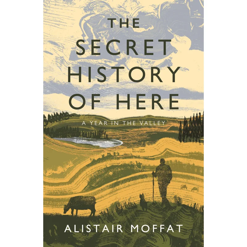 

The Secret History Of Here A Year In The Valley Alistair Moffat Canongate Books 9781838851132 Book