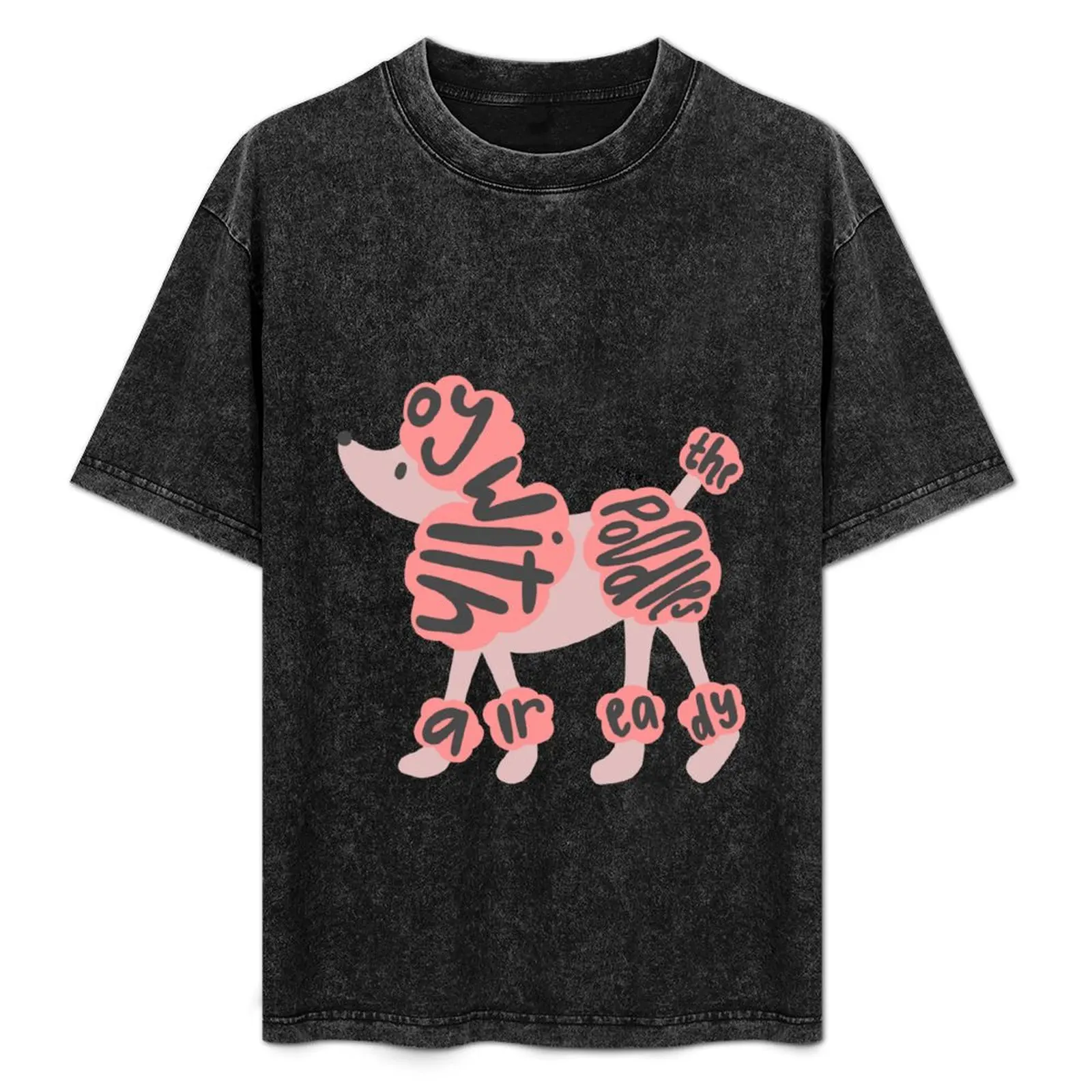 

Oy with the Poodles Already T-Shirt Casual Everyday Short Sleeve T-Shirt
