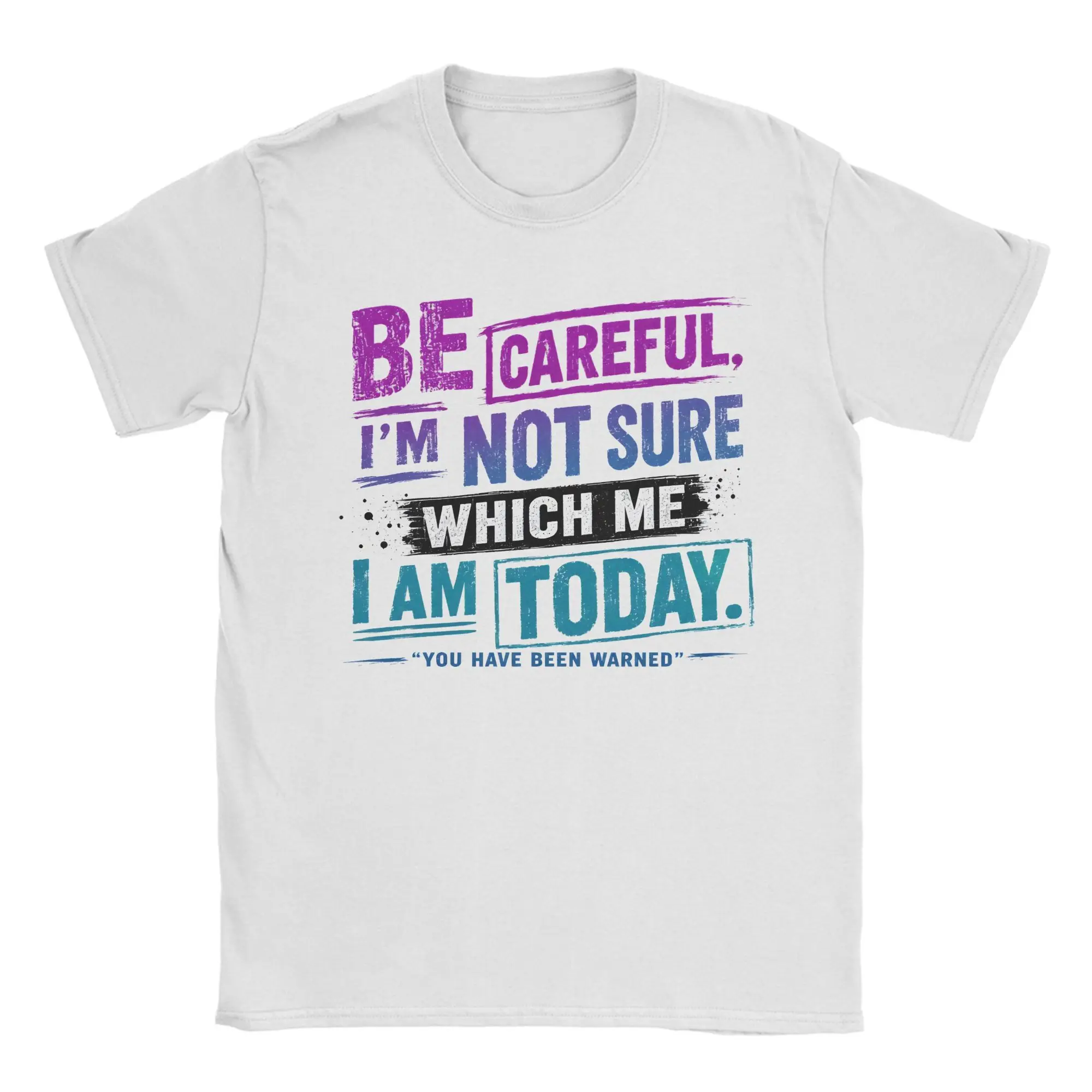 Be Careful I'm Not Sure Which Me I Am Today You Have Been Warned Personality Mood T-Shirt Men 100% Cotton Tees Short Sleeve