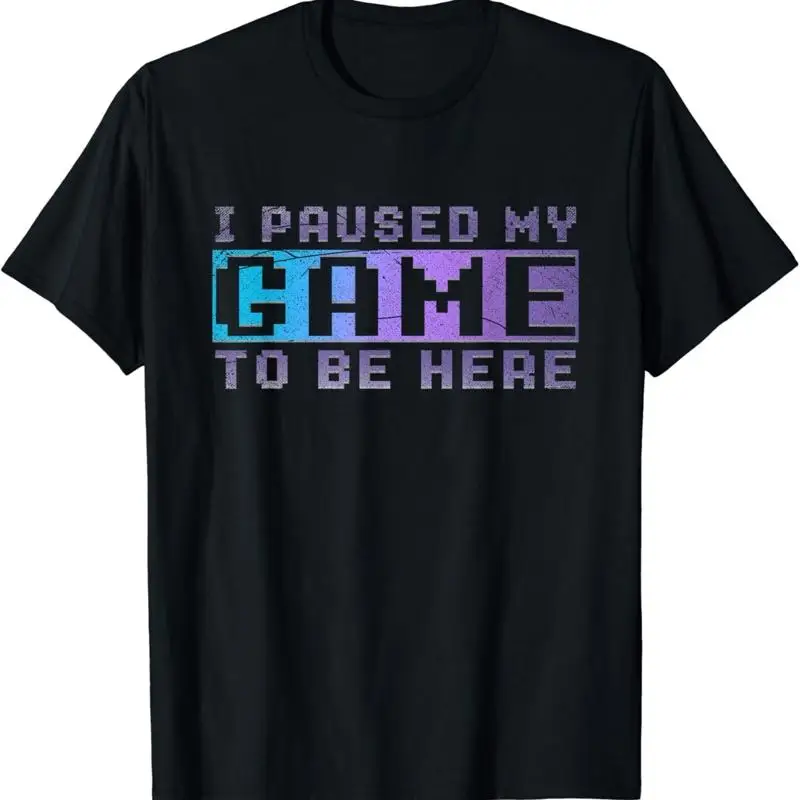 Funny Video Gamer I Paused My Game To Be Here Gaming T Shirt
