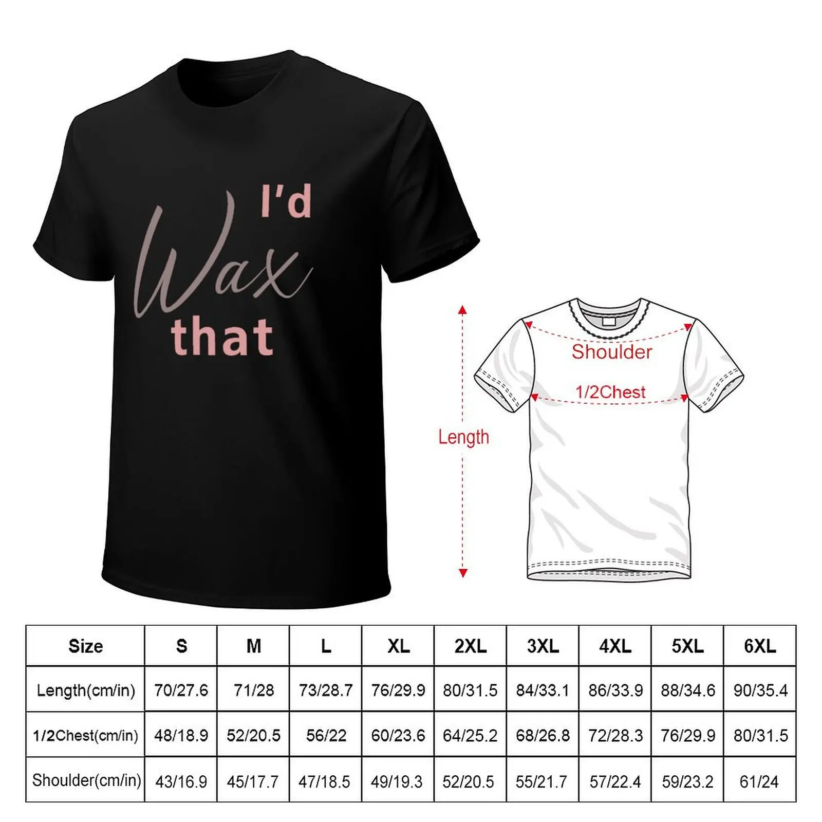 I’d wax that (waxing, hair removal, beauty) T-Shirt t shirts for man graphic funny T-Shirt