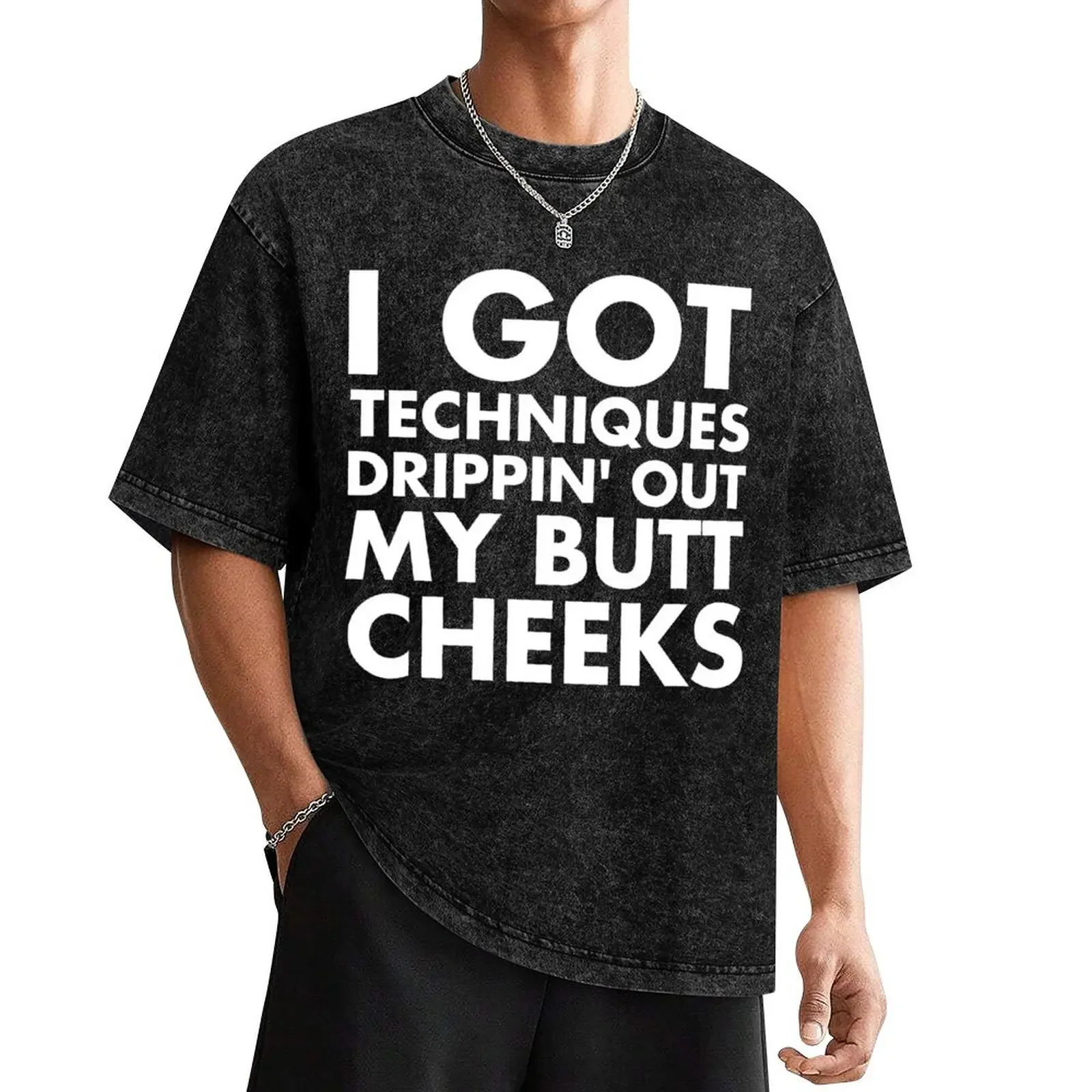 I Got Techniques Drippin' Out My Butt Cheeks T-Shirt custom shirt Short sleeve tee men t shirts