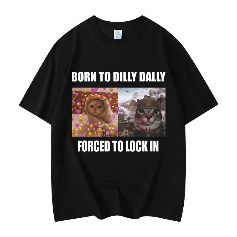 

Born To Dilly Dally Forced To Lock in T-shirt Funny Cat Meme Graphic T Shirts Men's Women's Fashion Kawaii Short Sleeve T-shirts