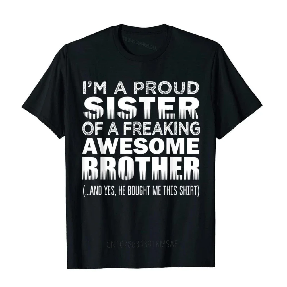 Proud Sister Of A Freaking Awesome Brother Funny Sister Gift Printed Top T-Shirts High Quality Cotton Mens Tops T Shirt Gothic