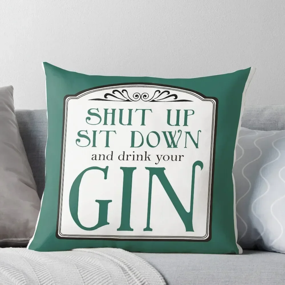 Shut Up, Sit Down and Drink Your Gin Throw Pillow Sofa Cushion Cover Cushion Child pillow