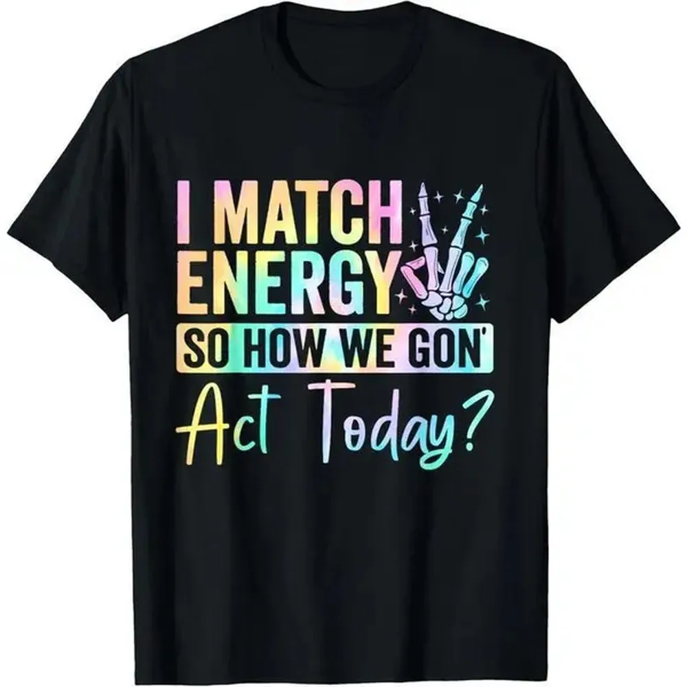 100% Cotton I Match Energy So How We Gone Act Today T-Shirt