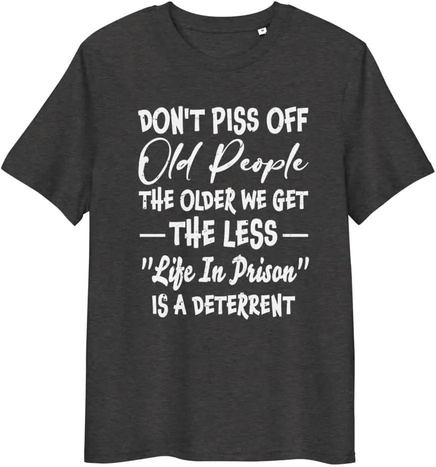 Don't Piss Off Old People The Older We Get The Less Life Unisex t-Shirt Men Women Clothes Oversized Cotton Tees