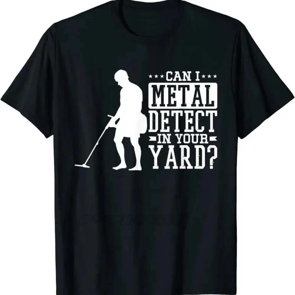 Can I Metal Detect in Your Yard Men Funny T-shirts Not Now I'm Metal Detecting Man Vintage Cotton Tee Shirts Unisex Top Shirts