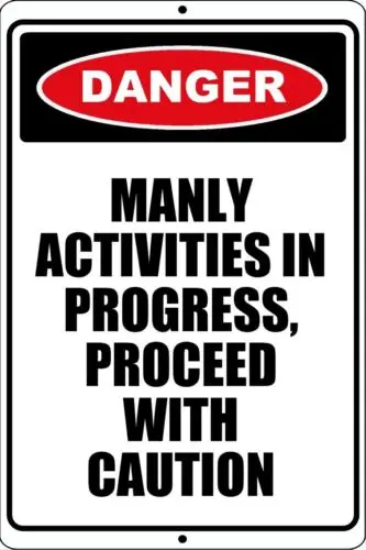 DANGER Manly Activities In Progress Funny Sign 8