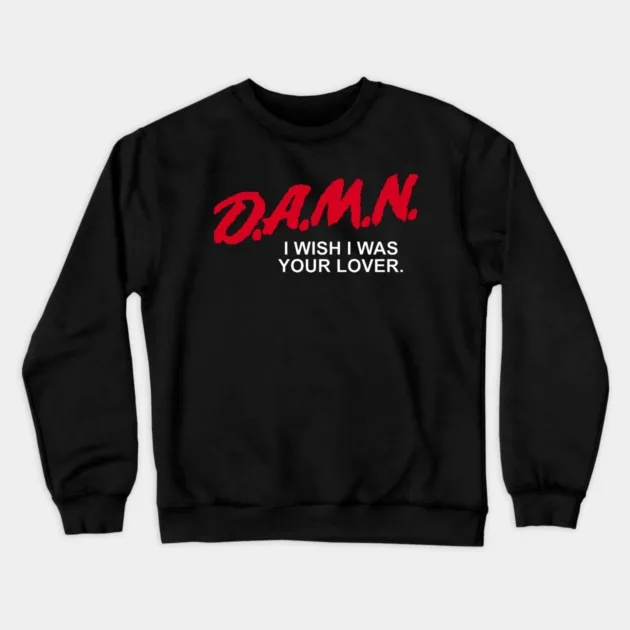 

Autumn and Winter Style Romantic - Humor Sweatshirt, "D.A.M.N. I WISH I WAS YOUR LOVER." Text Graphic for A Trendy and Charming