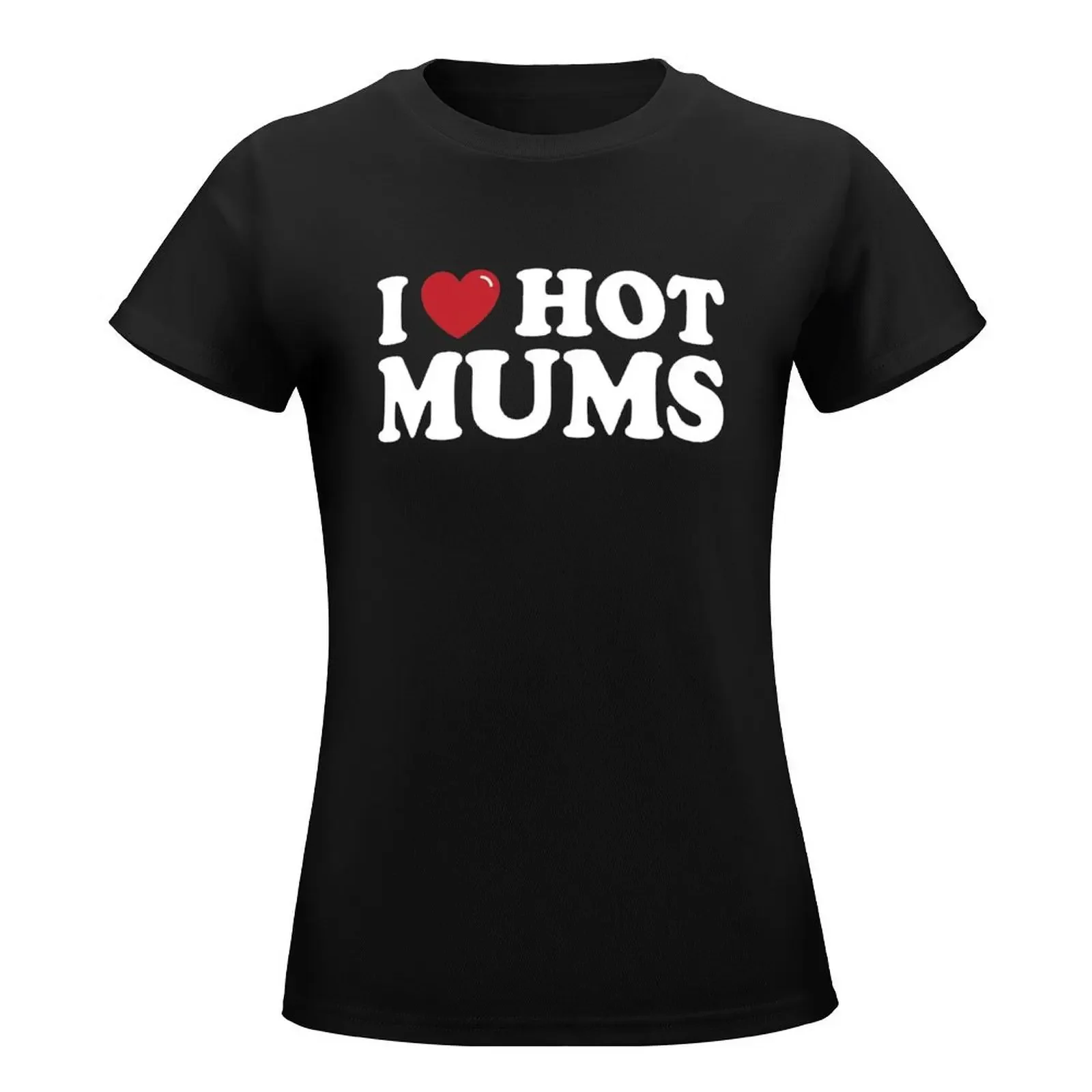 I Love Hot Mums! (V1) T-Shirt graphics plus size tops designer clothes Women luxury