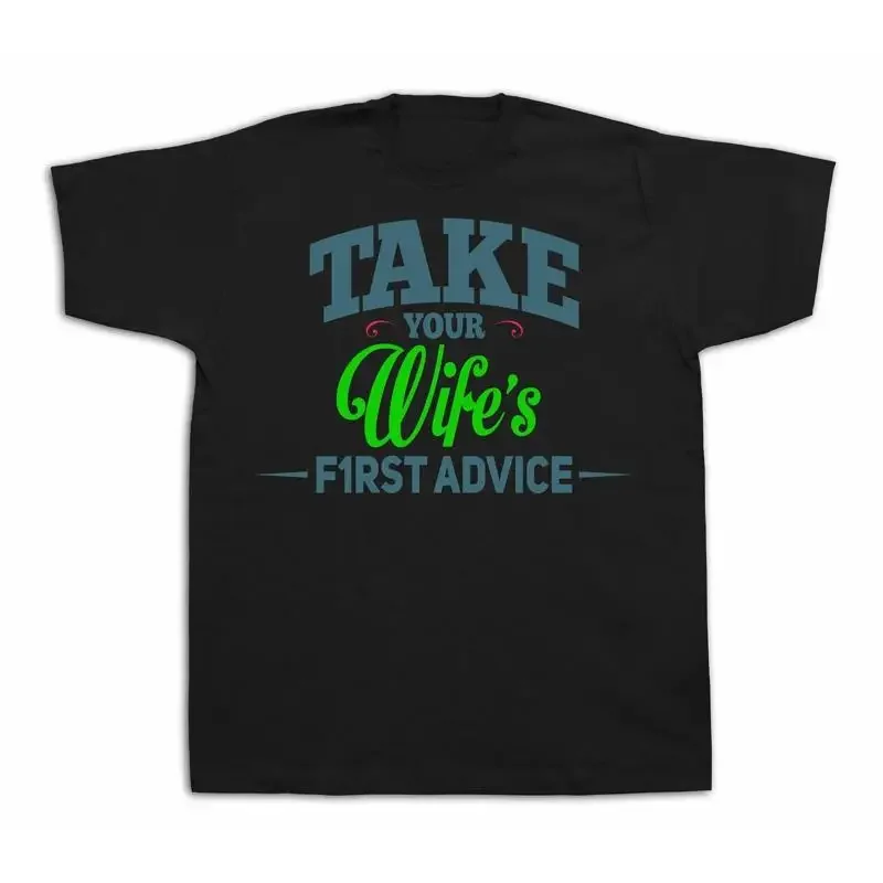 Take your wife s first advice Quote proverb T shirt special event gift tee