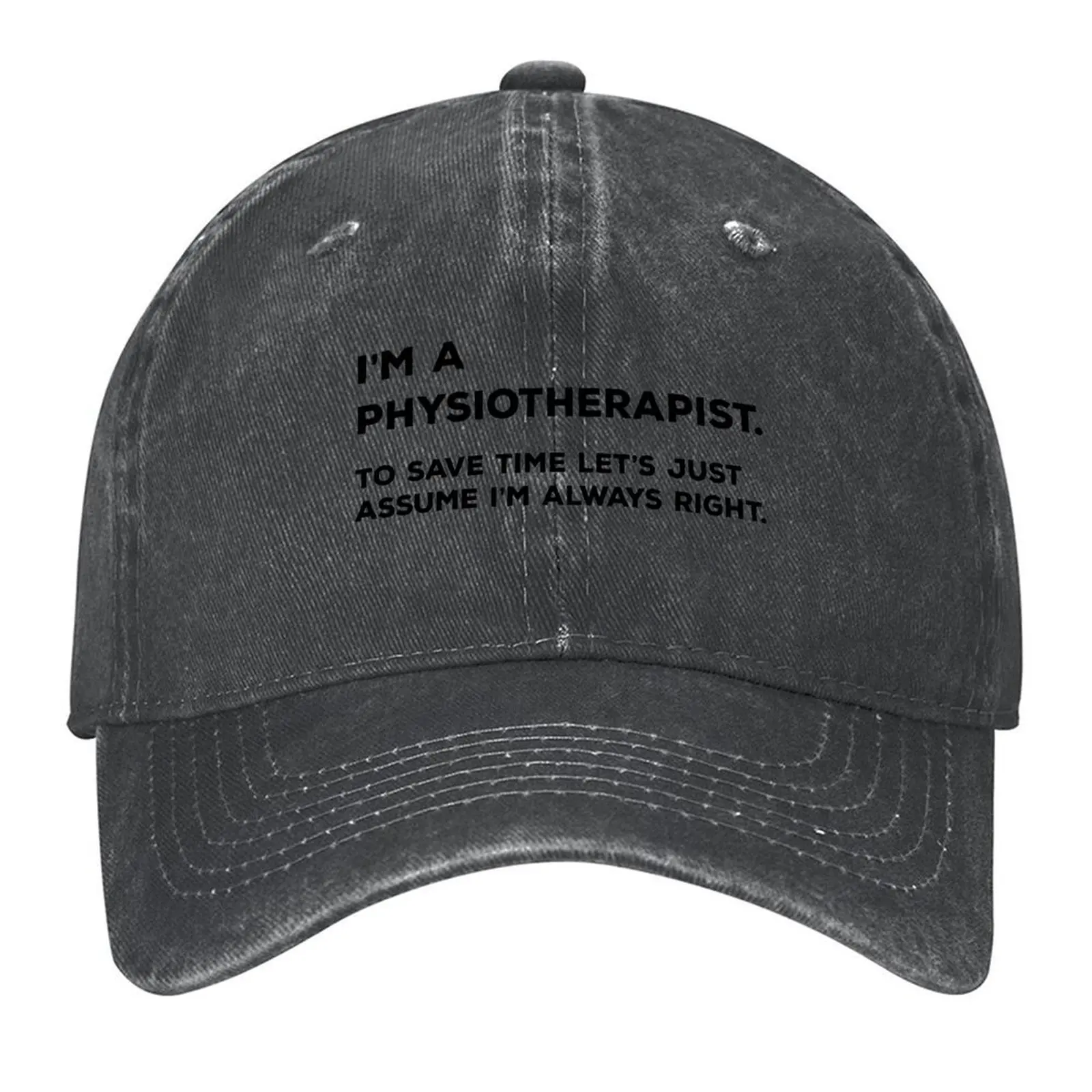 

I'm A Physiotherapist. To Save Time Let's Just Assume I'm Always Right Baseball Cap designer cap Men Women's