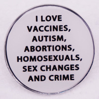 I Love Vaccine Autism Abortions Homosexuals Sex Changes and Crime Badge Buttons Enamel Pin Jewelry