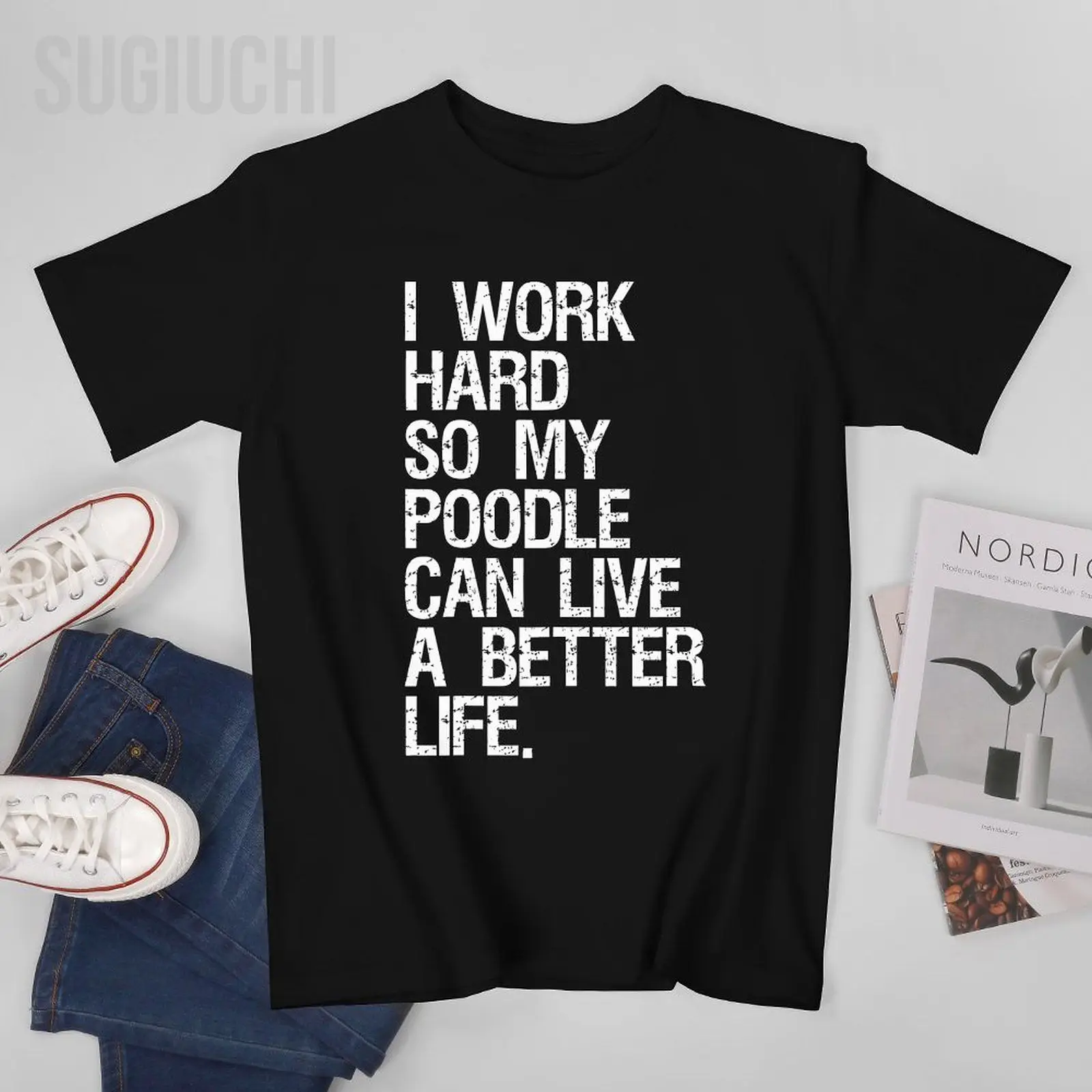 Unisex Men I Work Hard So My Poodle Can Live A Better Life Dog Tshirt Tees T Shirts Women Boys 100% Cotton T-Shirt