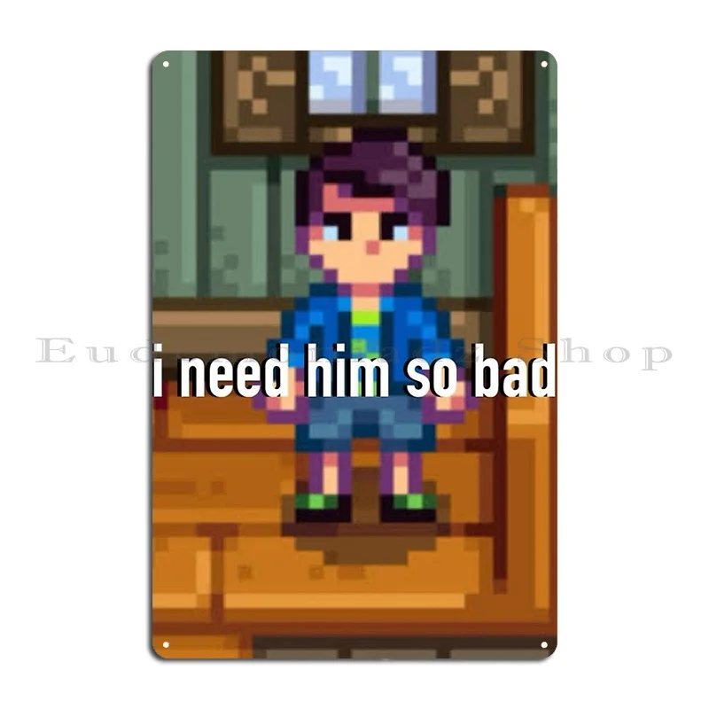 I Need Him So Bad Stardew Valley Shane Inanecat Metal Sign Club Club Wall Cave Rusty Designing Tin Sign Poster