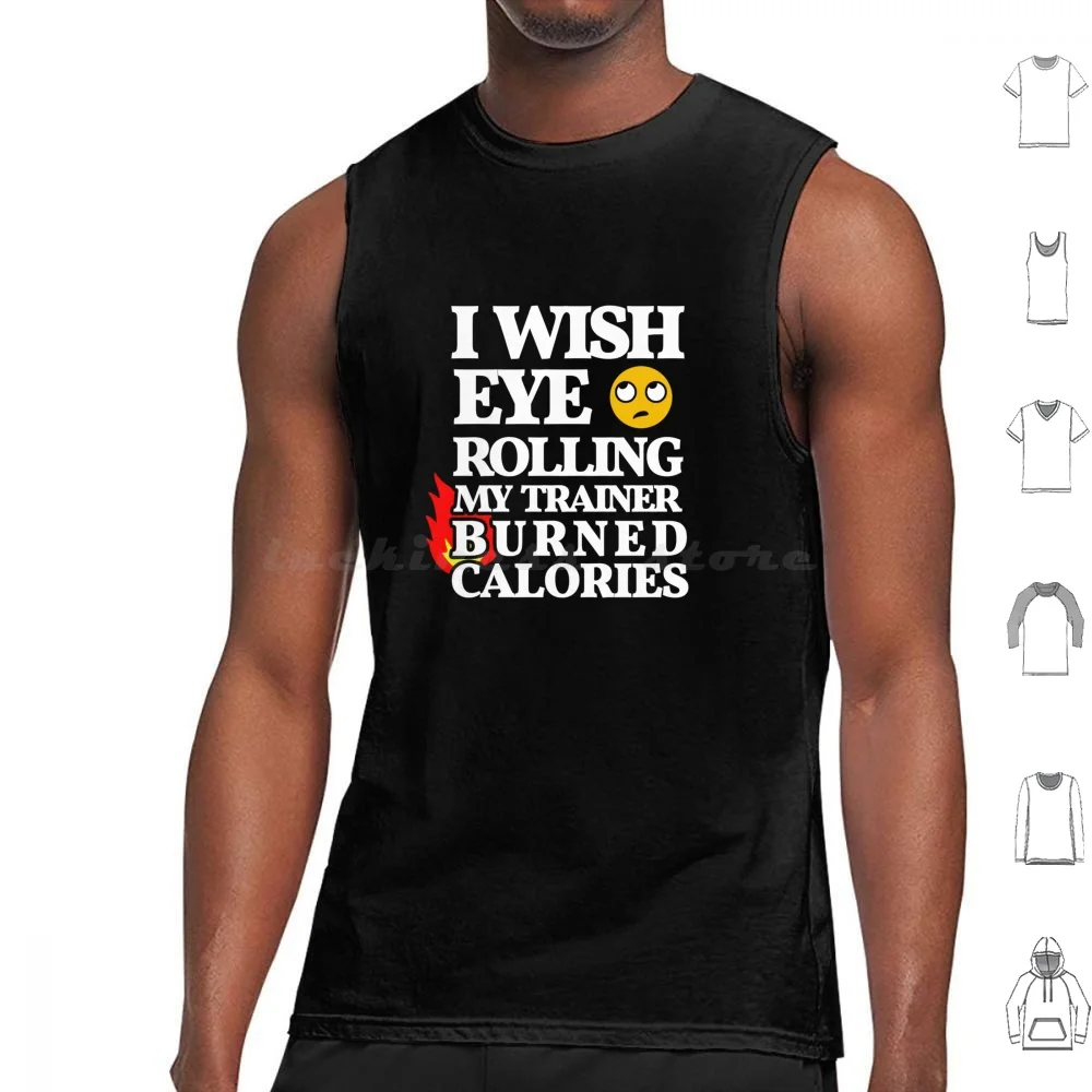 I Wish Eye Rolling My Trainer Burned Calories White Tank Tops Print Cotton Funny Workout Burn Calories Sarcastic Burned