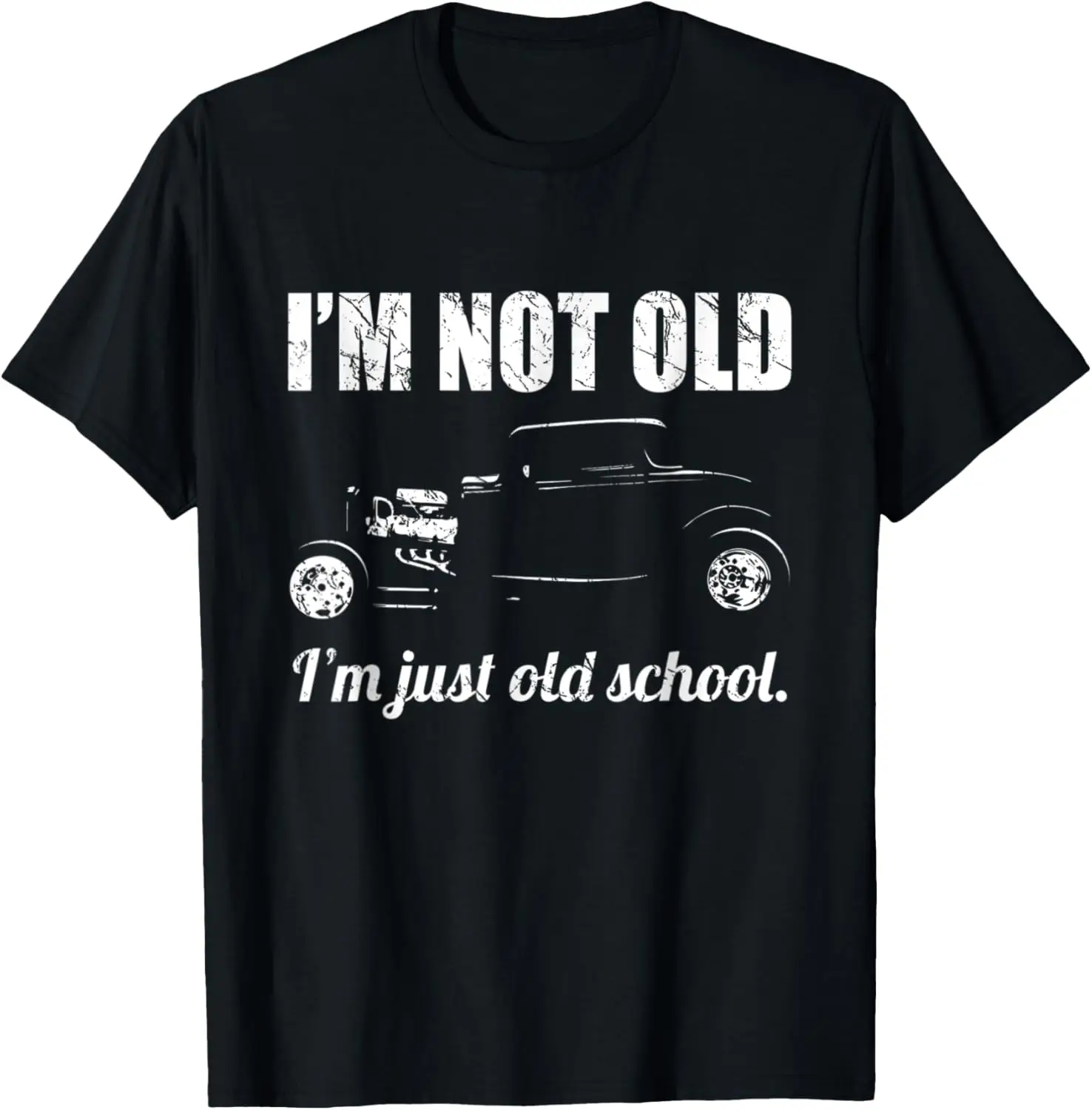 I'm Not Old I'm Just Old School Funny Classic Hot Rod Car T-Shirt