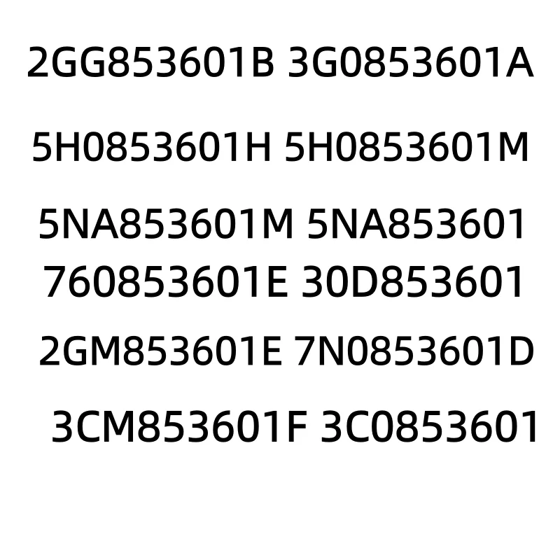 

2GG853601B 3G0853601A 5H0853601H 5H0853601M 5NA853601M 5NA853601 760853601E 30D853601 2GM853601E 7N0853601D 3CM853601F 3C0853601