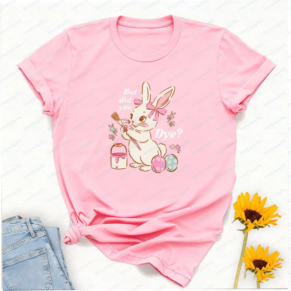 But Did You Dye Cute Easter Rabbit Shirt Funny Bunny Easter Tee Trendy Women Tees Cotton Crewneck Short Sleeve Shirts