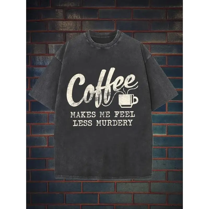 

Coffee Makes Me Feel Less Murdery T-shirt, Funny Sarcastic Graphic Tee, Men's Women's Vintage Washed Oversized Tops