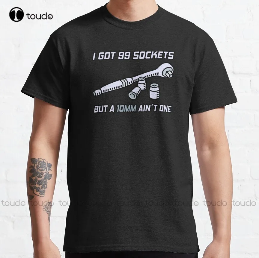 I Got 99 Sockets But A 10 Mm Ain'T One I Mechanic Classic T-Shirt Golf Tees Custom Aldult Teen Unisex Digital Printing Tee Shirt