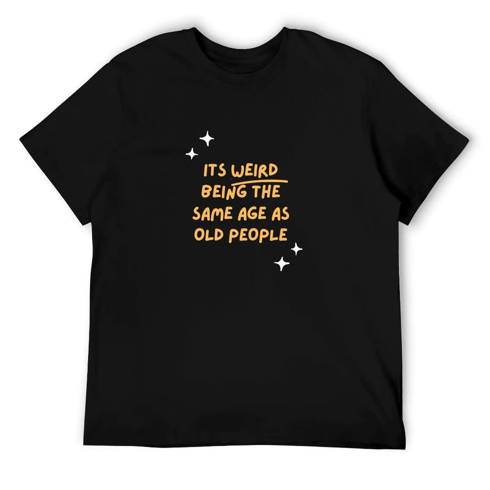 

It's Weird Being The Same Age As Old People-Quote T-Shirt t shirts with prints man t shirts high quality luxury brand T-Shirt