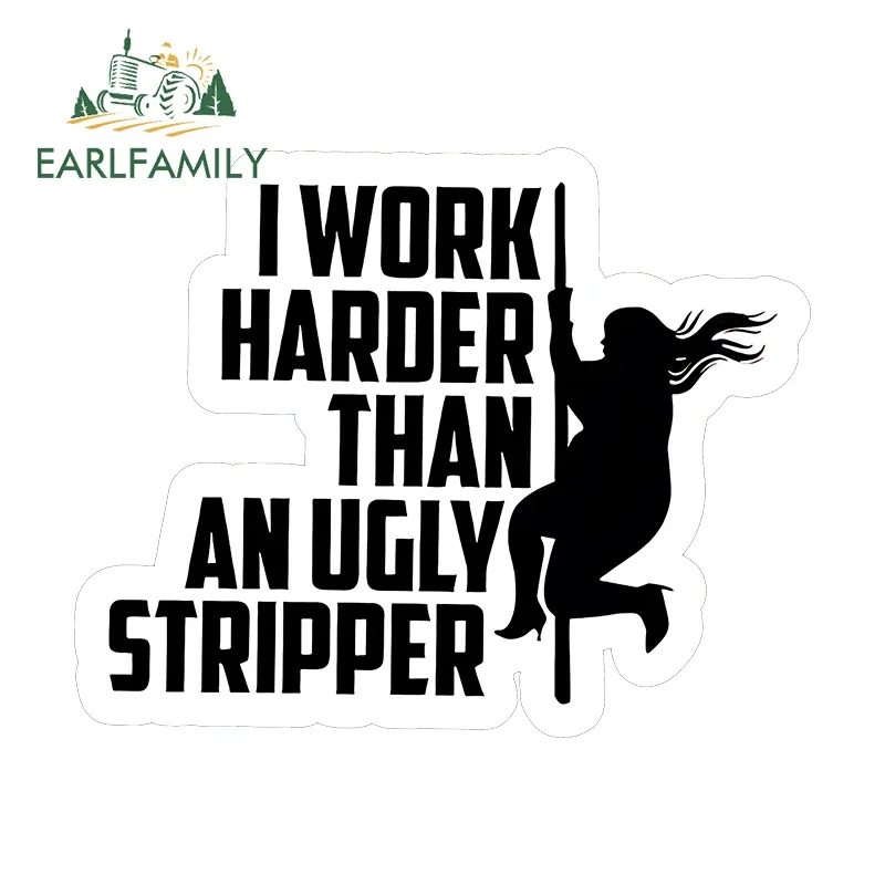 EARLFAMILY 13cm X 10.4cm For I Work Harder Than An Ugly Stripper Car Stickers Waterproof Fashionable Decals Car Door Protector
