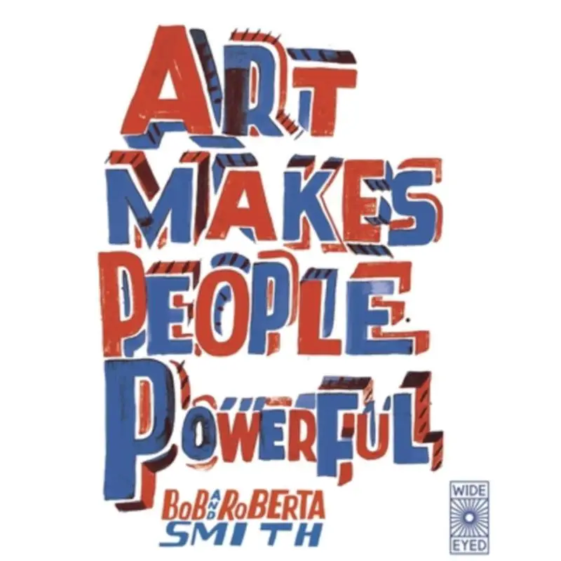 

Art Makes People Powerful Bob And Roberta Smith Wide Eyed Editions 9780711265394 Book