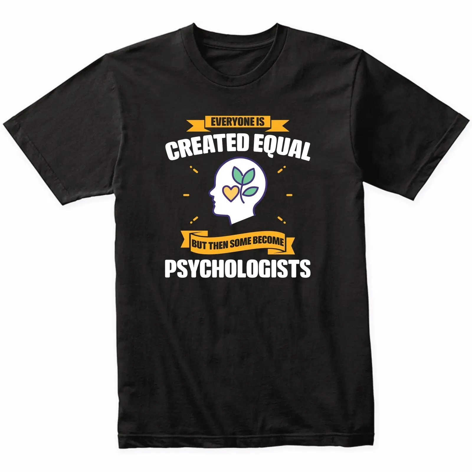 Everyone Is Created Equal But Then Some Become Psychologists Funny T-Shirt