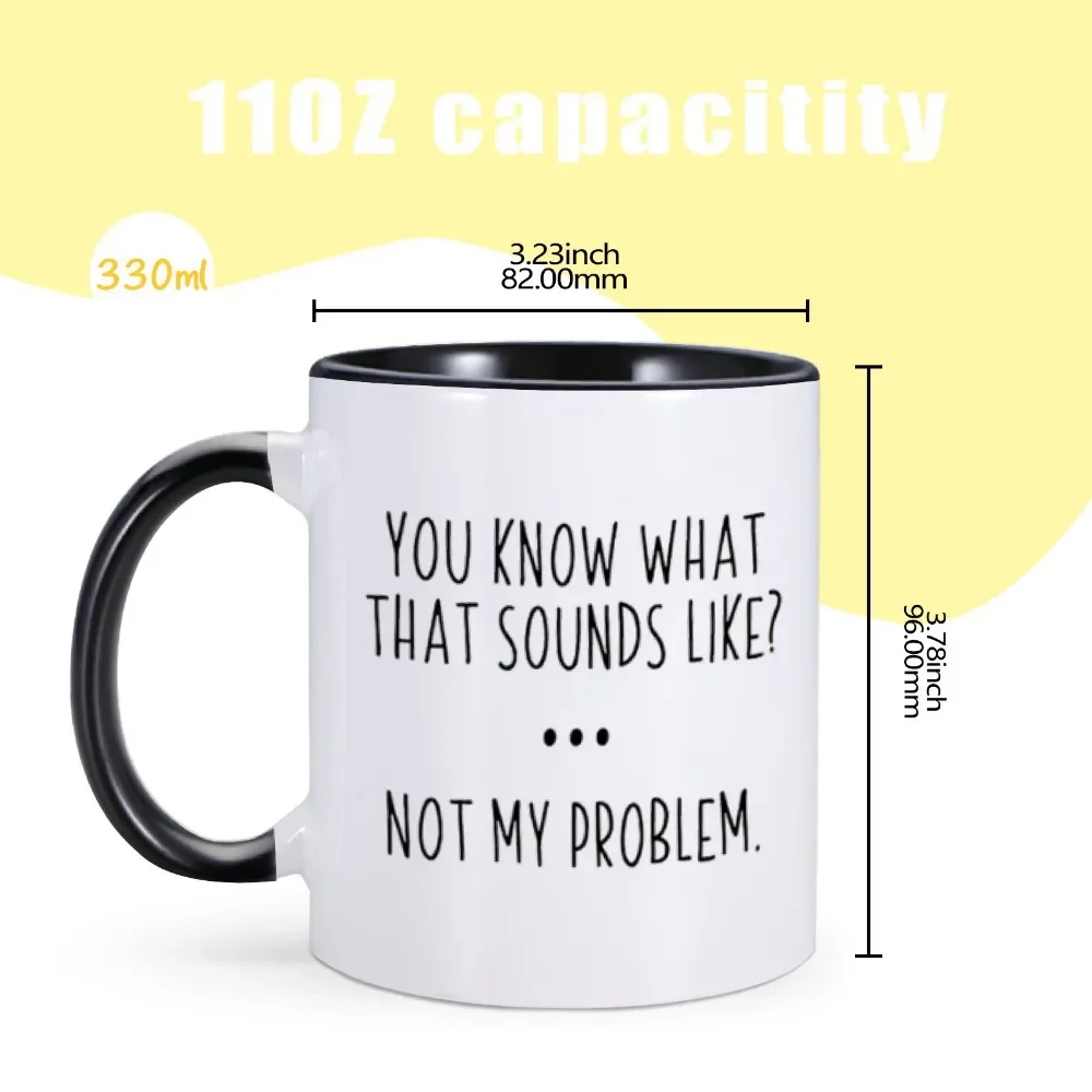 Sarcastic Mug Funny Coffee Mug with Sayings You Know What That Sounds Like Not My Problem Ceramics Milk Tea Cup Gift for Her Him