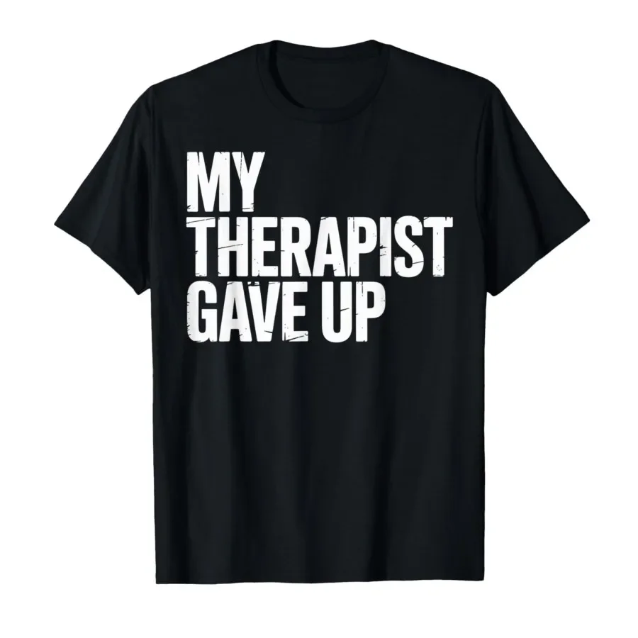My Therapist Gave Up T-shirt For Men Women  T Shirts Short Sleeve Tops 1117-3
