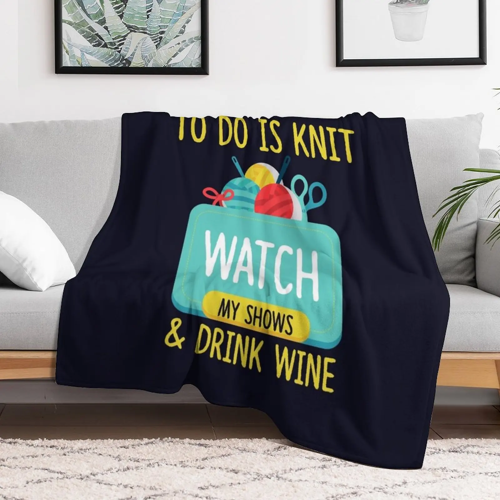 All I Want To Do Is Knit, Watch My Shows, And Drink Wine Throw Blanket