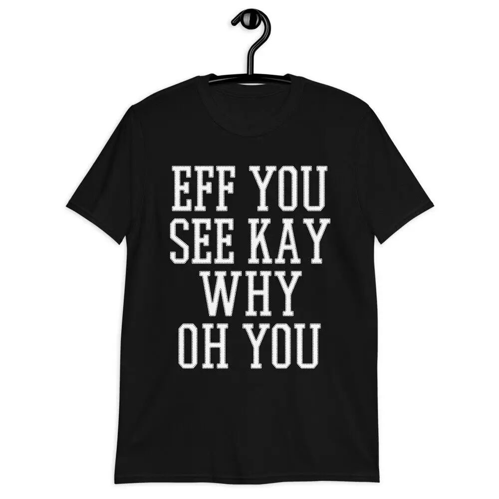 eff you see kay why oh you funny swear attitude Short-Sleeve Unisex T-Shirt