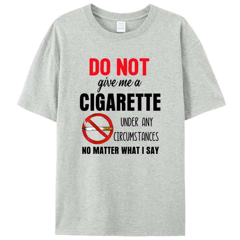 Do Not Give Me A Cigarette Under Any Circumstances No Matter What I Say T Shirt Humor Funny Meme Offensive Satire Graphic Shirts