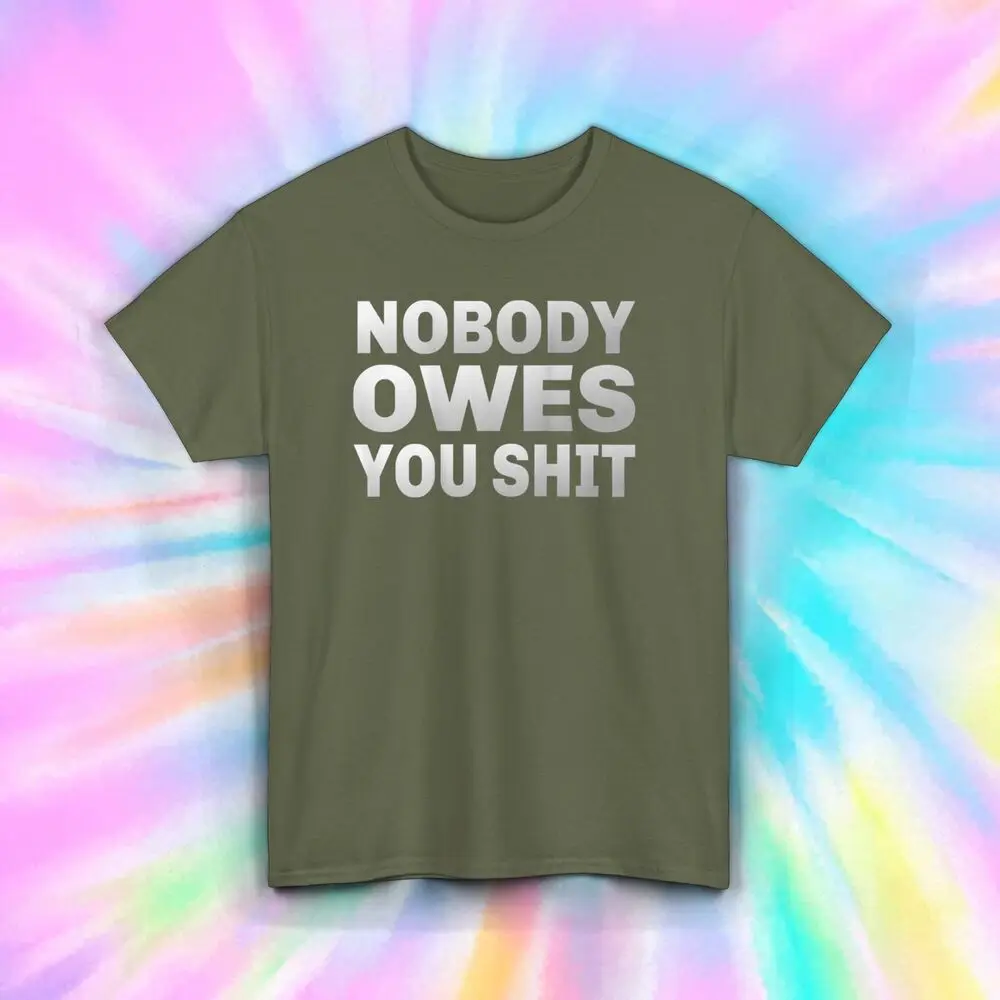 Nobody Owes You T-Shirt | Motivational Quote Tee | S-5XL