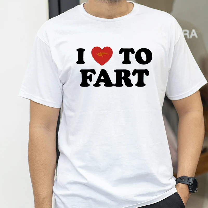 I Love To Fart T-Shirt self deprecating T Shirts Men Women Cotton Loose Tee Clothing O-Neck Breathable Short Sleeve tee