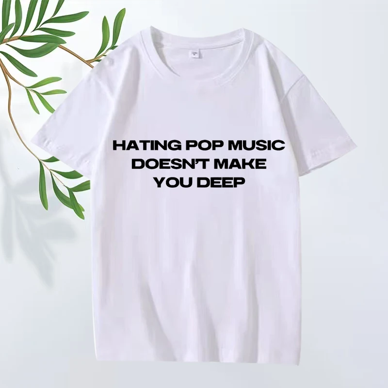 Hating Pop Music Doesn't Make You Deep Same Style T Shirt men women Oversized 100% Cotton short sleeve Summer print Unisex tops