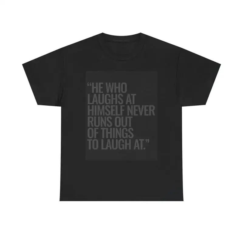 He Who Laughs At Himself T Shirt Funny Quote Heavy Cotton