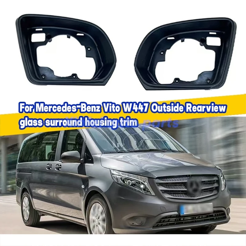 

For Mercedes-Benz Vito W447 Outside Rearview glass surround housing trim A4478101500 Side Mirror Frame Holder