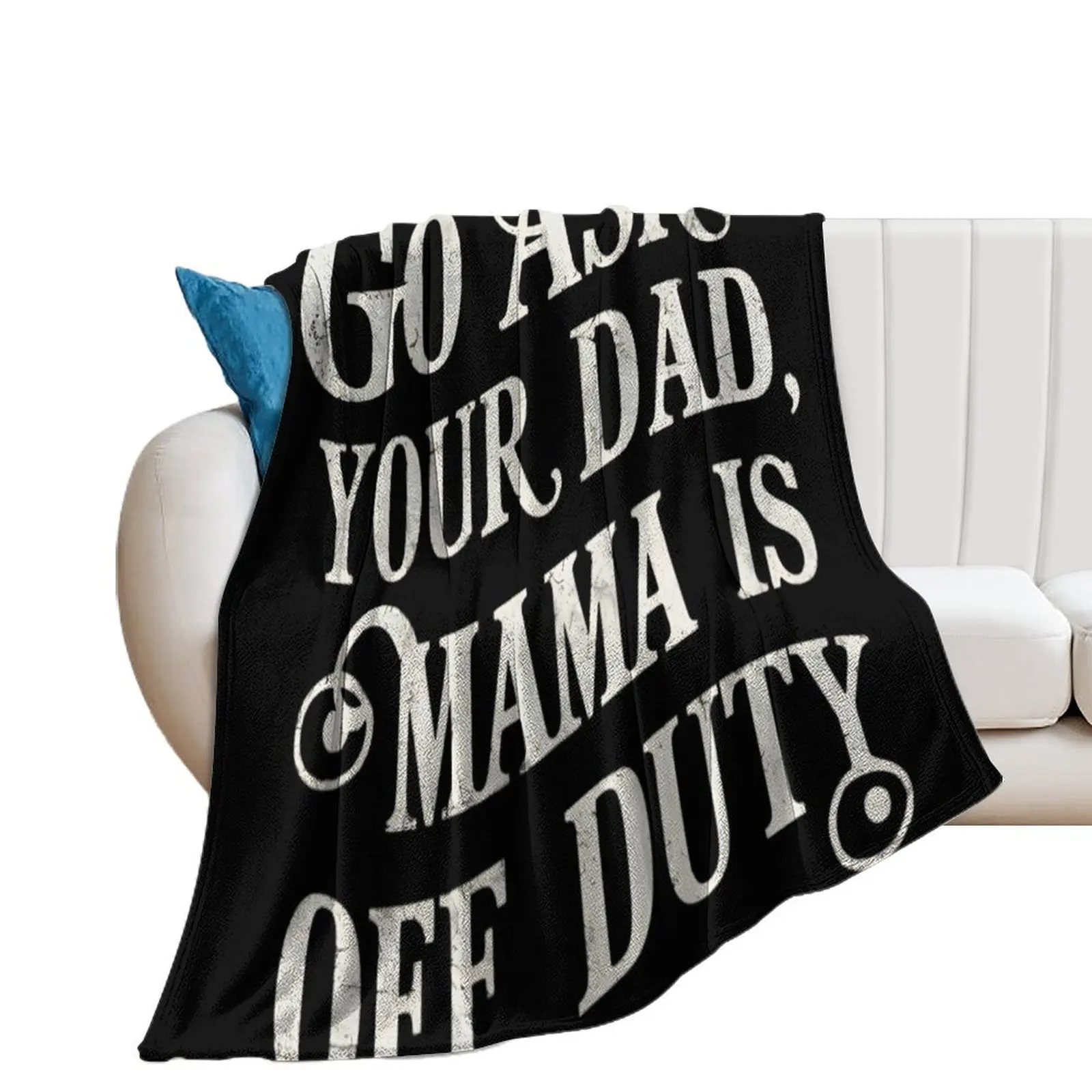 Go Ask Your Dad, Mama Is Off Duty Throw Blanket Decoratives Tourist Sofas Blankets