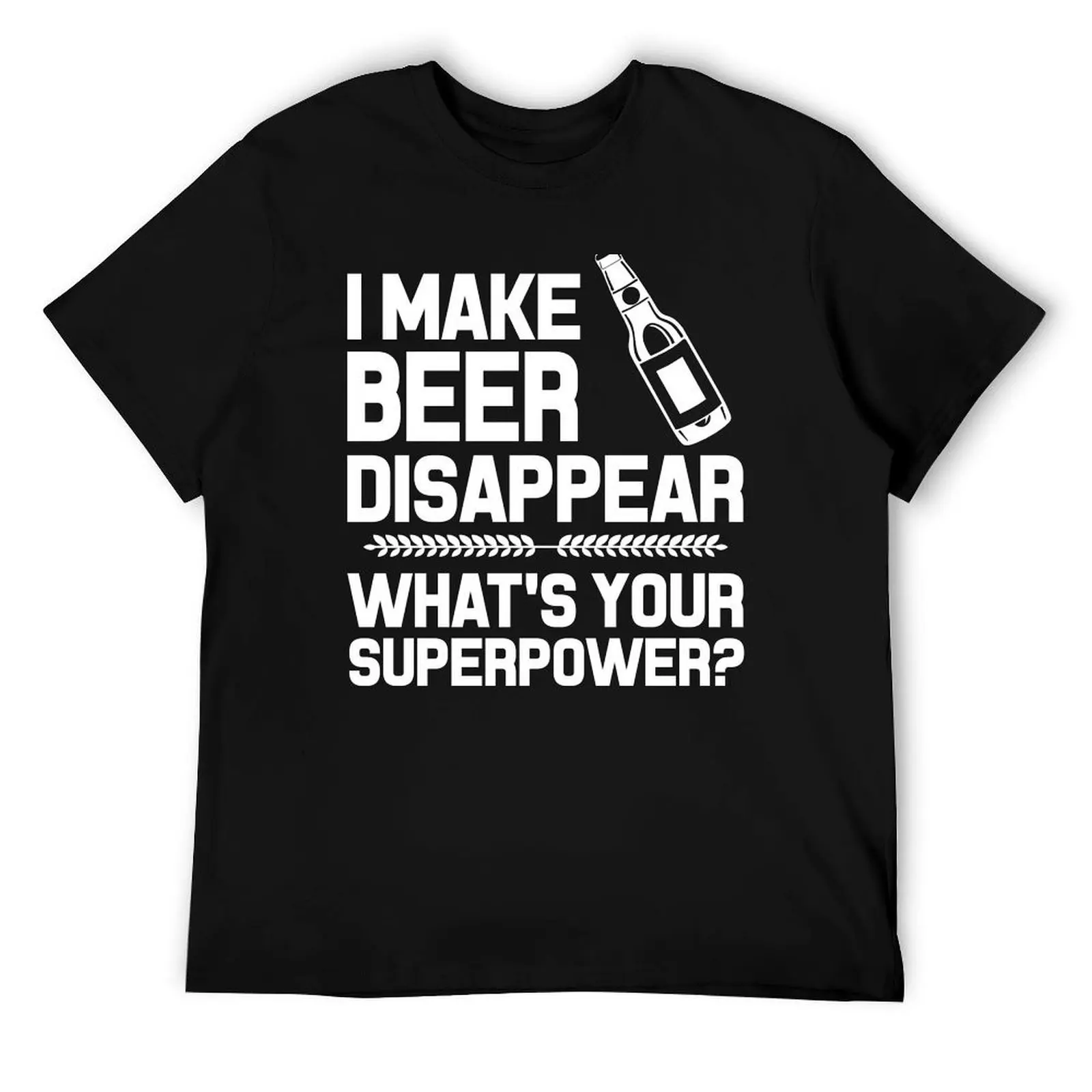 

I MAKE BEER DISAPPEAR WHAT'S YOUR SUPERPOWER T-Shirt funny t shirts man man t shirt graphic T-Shirt