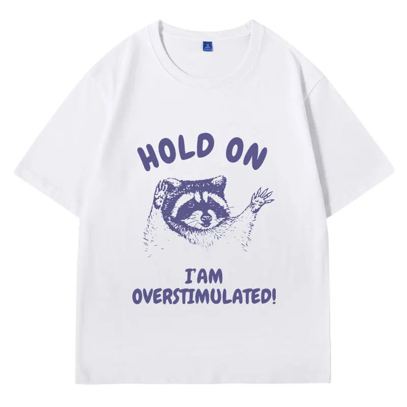 Hold on I'm Overstimulated Funny T-Shirt Men's Women's Cartoon Raccoon Graphic T Shirts Fashion O-Neck Cotton Tee Shirt Clothes