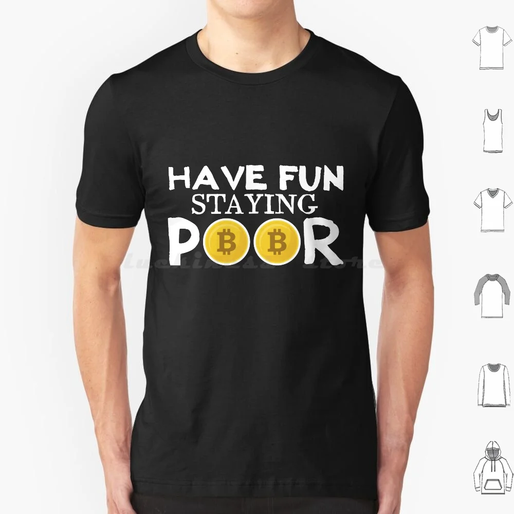 Funny Cryptocurrency Btfd Hodl Bitcoin Have Fun Staying Poor T Shirt 6xl Cotton Cool Tee Bitcoin Cryptocurrency Dash Hodl