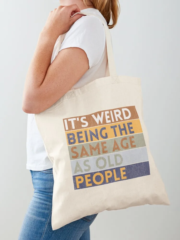 

IT'S WEIRD BEING THE SAME AGE AS OLD PEOPLE - Funny Quote Tote Bag Cloth bags custom fabric bag Women's bag