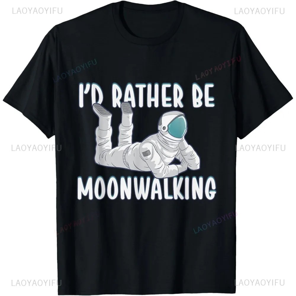 I'd Rather Be Moonwalking Astronomy Astronaut Space T-Shirt Loose Short Sleeve Comfort Breathe Fashion Loose Hip Hop Man Tees