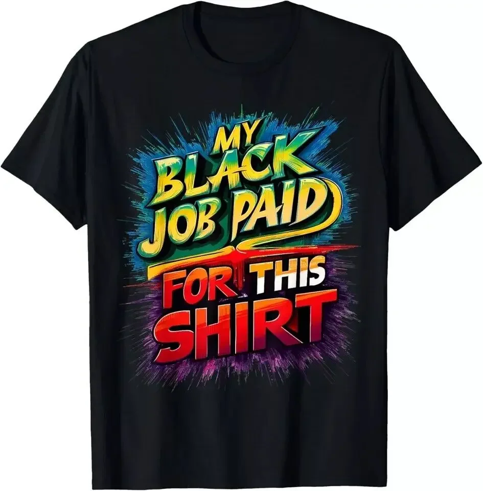 My Black Job Paid For This Shirt funny design T-Shirt Great new new HOt Shirt