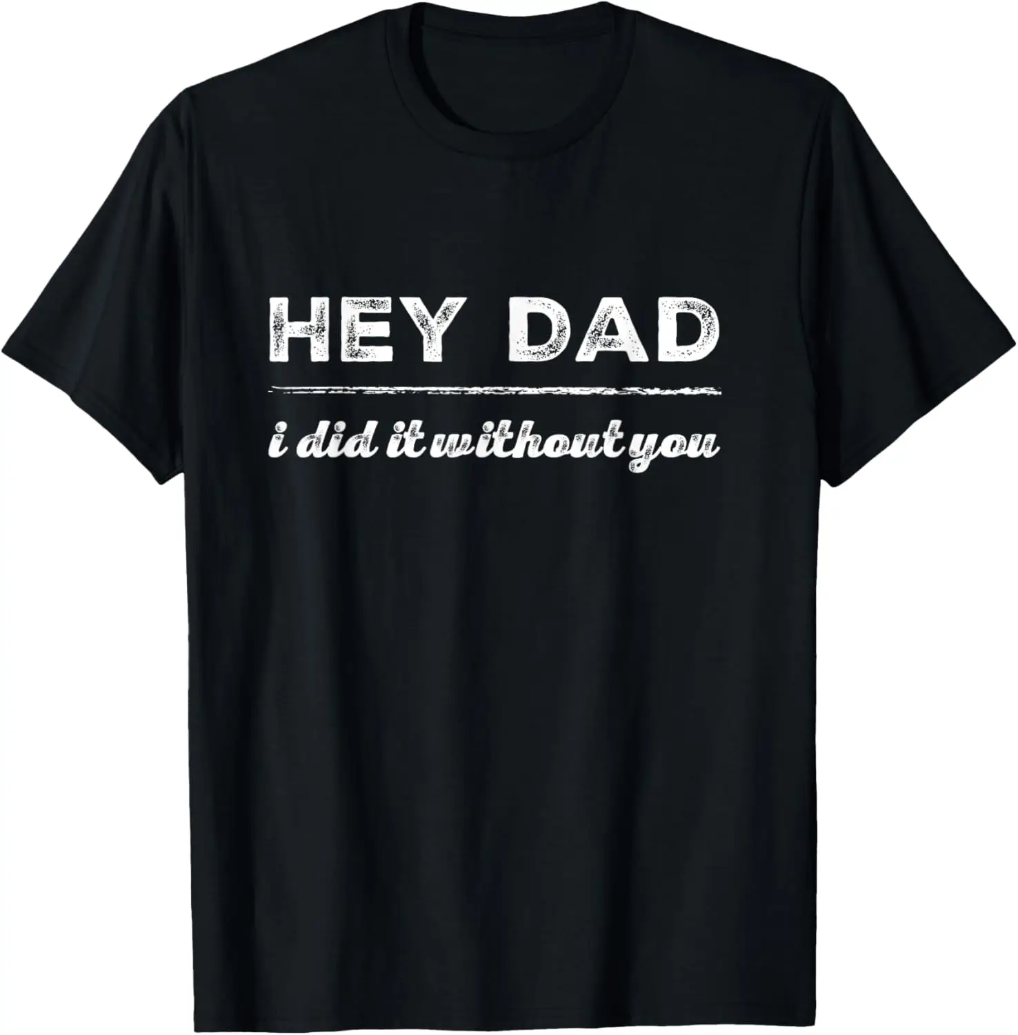 Hey Dad I Did It Without You Kids Raised By Mom T-Shirt