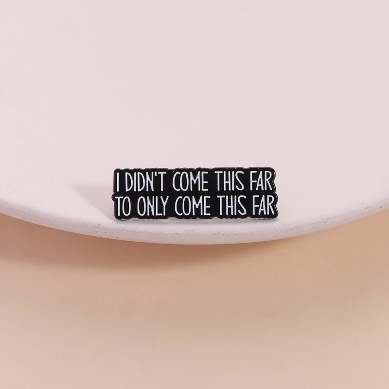 Motivational Quote Pin I Didn't Come This Far to Only Come This Far Inspirational Saying Brooch for Gift Daily Encouragement