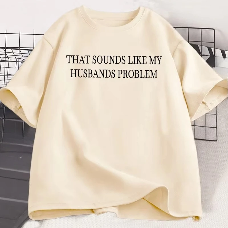 Sounds Like My Husbands Problem T Shirt Casual Cotton Short Sleeve Funny T-shirt Wife Husband Tshirt Loose Round Neck Tees